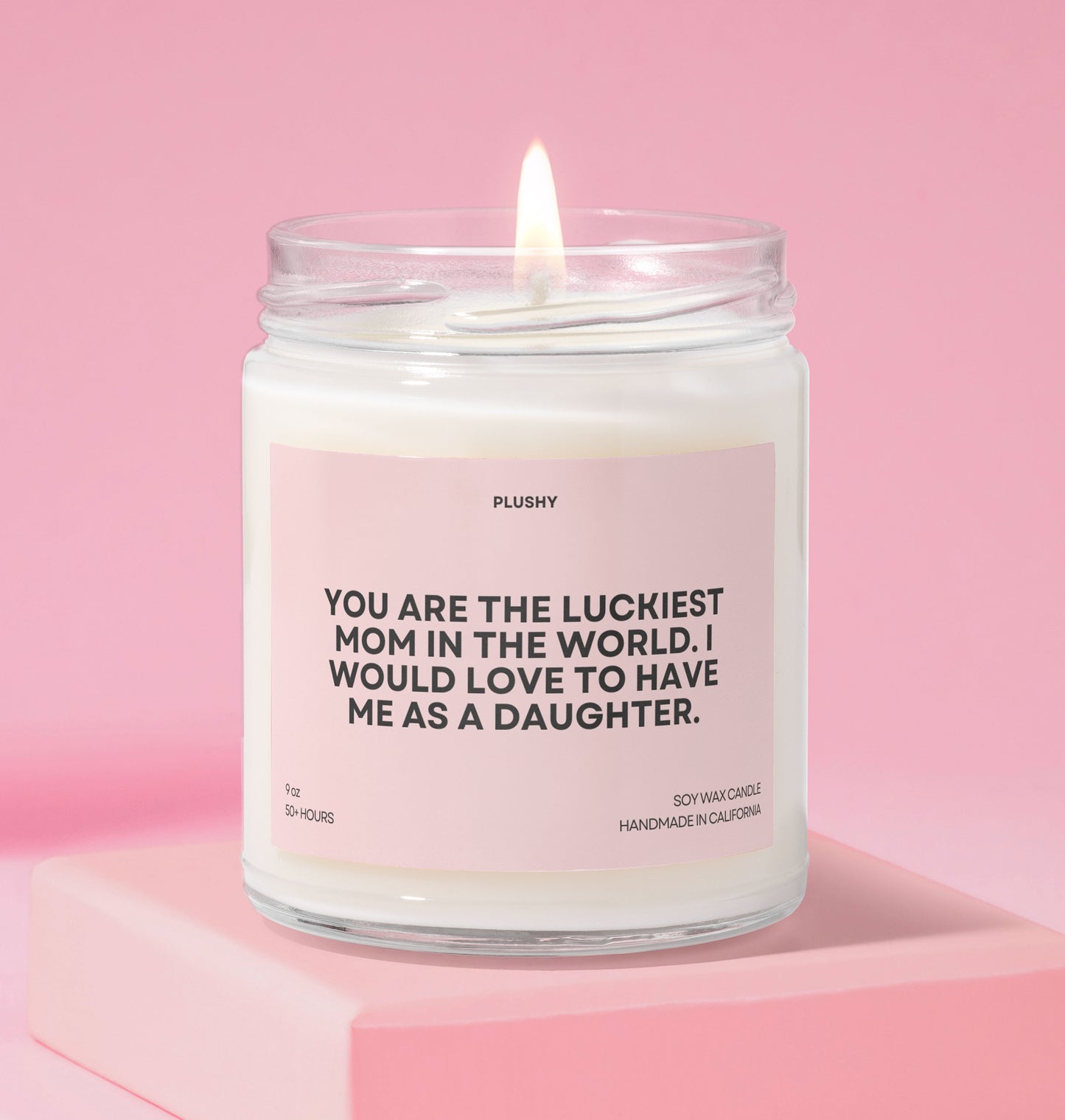 You Are the Luckiest Mom in the World. I Would Love to Have Me as a Daughter Family Candle