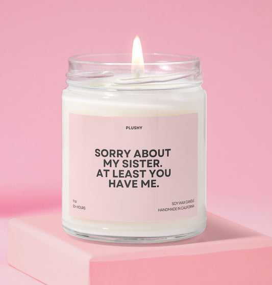 Sorry About My Sister. at Least You Have Me Family Candle